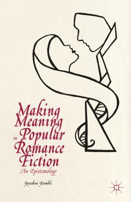 Making Meaning in Popular Romance Fiction: An Epistemology - Kamble, Jayashree