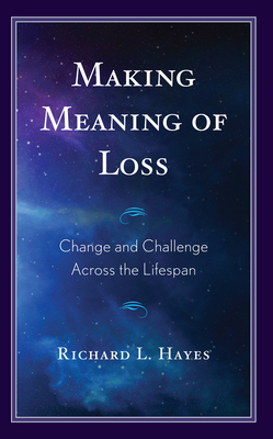 Making Meaning of Loss: Change and Challenge Across the Lifespan - Hayes, Richard L