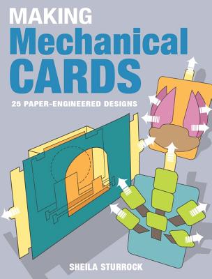 Making Mechanical Cards: 25 Paper-Engineered Designs - Sturrock, Sheila