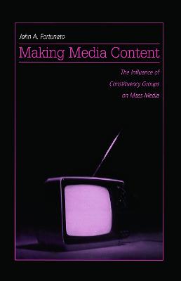 Making Media Content: The Influence of Constituency Groups on Mass Media - Fortunato, John A