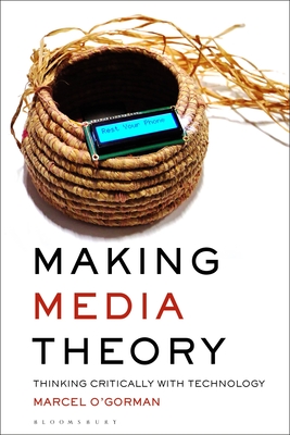 Making Media Theory: Thinking Critically with Technology - O'Gorman, Marcel