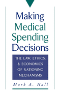 Making Medical Spending Decisions: The Law, Ethics & Economics of Rationing Mechanisms