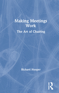 Making Meetings Work: The Art of Chairing