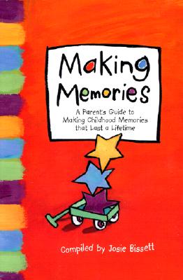 Making Memories: A Parent's Guide to Making Childhood Memories That Last a Lifetime. - Bissett, Josie