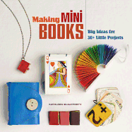 Making Mini Books: Big Ideas for 30+ Little Projects