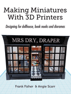 Making Miniatures With 3D Printers: Designing for dollhouse, book nooks and dioramas