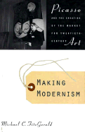 Making Modernism: Picasso and the Creation of the Market for Twentieth Century Art - Fitzgerald, Michael C