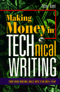 Making Money in Technical Writing: Turn Your Writing Skills Into $100,000 a Year - Kent, Peter