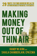 Making Money Out of Thin Air: 29 Ways To Find Hidden Wealth In Your Business Financial Statements
