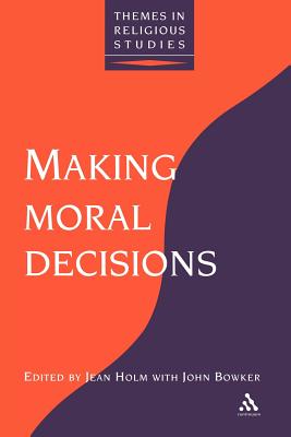 Making Moral Decisions - Holm, Jean (Editor), and Bowker, John (Editor)