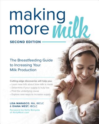 Making More Milk: The Breastfeeding Guide to Increasing Your Milk Production, Second Edition - Marasco, Lisa, and West, Diana