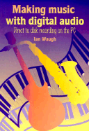 Making Music with Digital Audio: Direct to Disk Recording on the PC