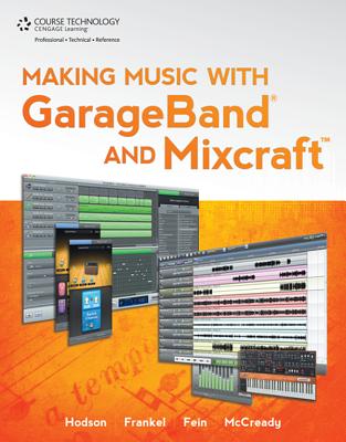 Making Music with GarageBand and Mixcraft - Hodson, Robin, and Frankel, James, and Fein, Michael