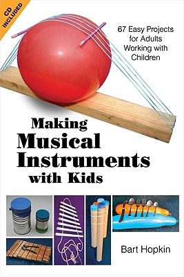 Making Musical Instruments with Kids: 67 Easy Projects for Adults Working with Children - Hopkin, Bart