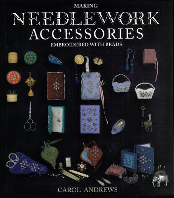 Making Needlework Accessories: Embroidered with Beads - Andrews, Carol