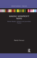 Making Nonprofit News: Market Models, Influence and Journalistic Practice