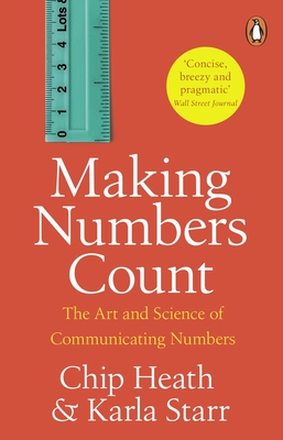 Making Numbers Count: The art and science of communicating numbers - Heath, Chip, and Starr, Karla