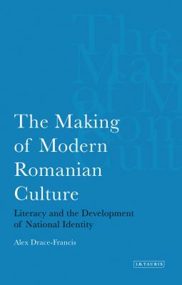 Making of Modern Romanian Culture: Literacy and the Development of National Identity - Drace-Francis, Alex