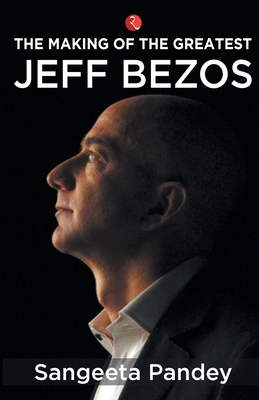 Making of the Greatest: Jeff Bezos - Pandey, Sangeeta
