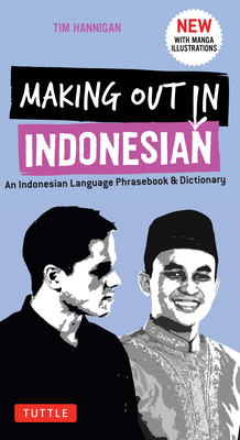Making Out in Indonesian Phrasebook and Dictionary: An Indonesian Language Phrasebook and Dictionary - Hannigan, Tim