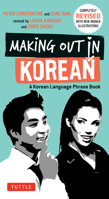 Making Out in Korean: A Korean Language Phrase Book - Constantine, Peter, and Baij, Gene, and Kingdon, Laura (Revised by)