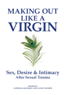 Making Out Like a Virgin: Sex, Desire & Intimacy After Sexual Trauma