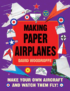 Making Paper Airplanes: Make Your Own Aircraft and Watch Them Fly!