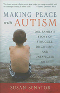 Making Peace with Autism: One Family's Story of Struggle, Discovery, and Unexpected Gifts - Senator, Susan