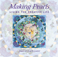 Making Pearls: Living the Creative Life - Carbonetti, Jeanne