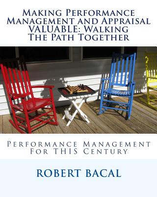 Making Performance Management and Appraisal VALUABLE: Walking The Path Together - Bacal, Robert