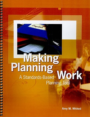 Making Planning Work: A Standards-Based Planning Tool - Whited, Amy M