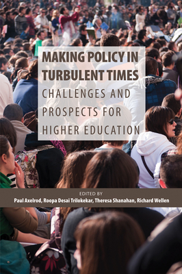 Making Policy in Turbulent Times: Challenges and Prospects for Higher Education Volume 180 - Axelrod, Paul, and Shanahan, Theresa, and Wellen, Richard