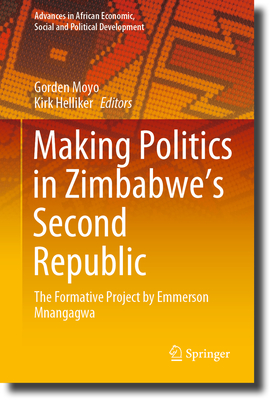 Making Politics in Zimbabwe's Second Republic: The Formative Project by Emmerson Mnangagwa - Moyo, Gorden (Editor), and Helliker, Kirk (Editor)