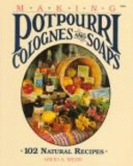 Making Potpourri, Soaps and Colognes: 102 Natural Recipes