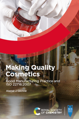 Making Quality Cosmetics: Good Manufacturing Practice and ISO 22716:2007 - Gilchrist, Alastair J