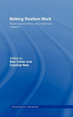Making Realism Work: Realist Social Theory and Empirical Research - Carter, Bob (Editor), and New, Caroline (Editor)