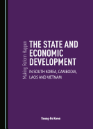 Making Reform Happen: The State and Economic Development in South Korea, Cambodia, Laos and Vietnam