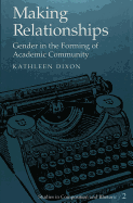 Making Relationships: Gender in the Forming of Academic Community - Schilb, John L (Editor), and Dixon, Kathleen