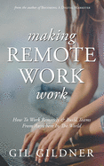 Making Remote Work Work: How To Work Remotely & Build Teams From Anywhere In The World