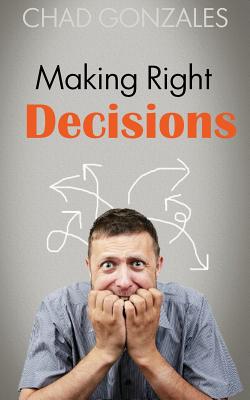 Making Right Decisions - Gonzales, Chad W