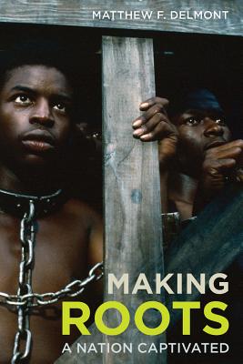 Making Roots: A Nation Captivated - Delmont, Matthew F