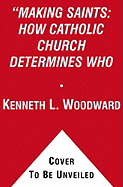 Making Saints: How the Catholic Church Determines Who Becomes a Saint, Who Doesn't, and Why - Woodward, Kenneth L