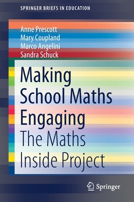 Making School Maths Engaging: The Maths Inside Project - Prescott, Anne, and Coupland, Mary, and Angelini, Marco