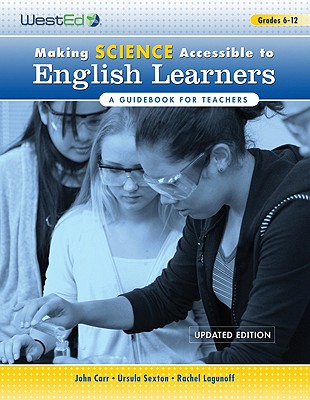 Making Science Accessible to English Learners, Grades 6-12: A Guidebook for Teachers - Carr, John, Sir, and Sexton, Ursula, and Lagunoff, Rachel