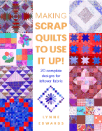 Making Scrap Quilts to Use It Up!: 20 Complete Designs for Leftover Fabric