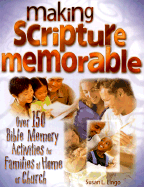 Making Scripture Memorable: Over 150 Fun Bible Memory Activities for Families at Home or Church