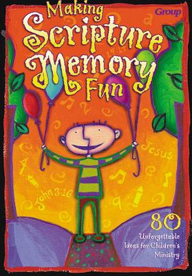 Making Scripture Memory Fun: 80 Unforgettable Ideas for Children's Ministry - Group Publishing