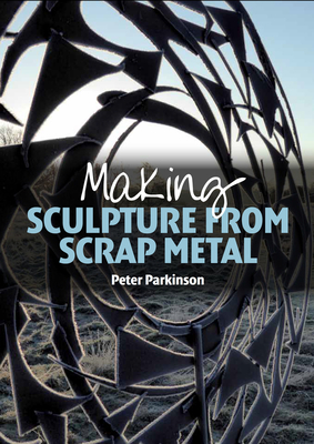 Making Sculpture from Scrap Metal - Parkinson, Peter