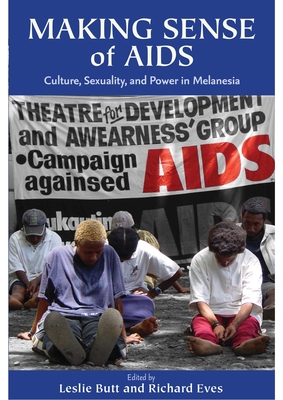 Making Sense of AIDS: Culture, Sexuality, and Power in Melanesia - Butt, Leslie (Editor), and Eves, Richard (Editor)