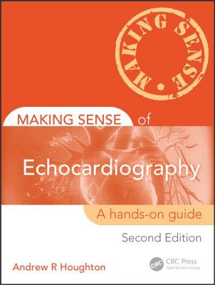 Making Sense of Echocardiography: A Hands-on Guide, Second Edition - Houghton, Andrew R (Editor)